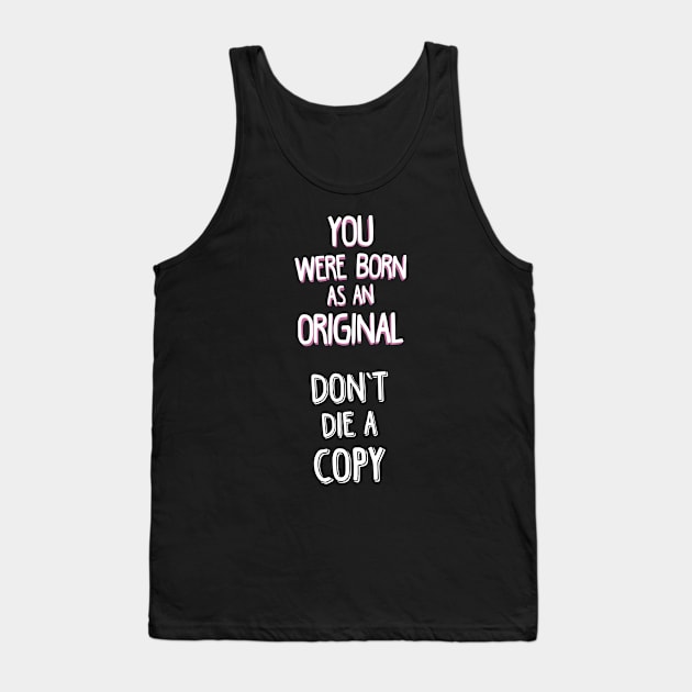 YOU WERE BORN AS AN ORIGINAL. DON'T DIE A COPY. Tank Top by laimutyy